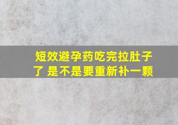 短效避孕药吃完拉肚子了 是不是要重新补一颗